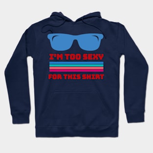 I'm too Sexy for This Shirt Hoodie